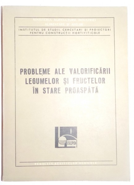 PROBLEME ALE VALORIFICARII LEGUMELOR SI FRUCTELOR IN STARE PROASPATA , 1973