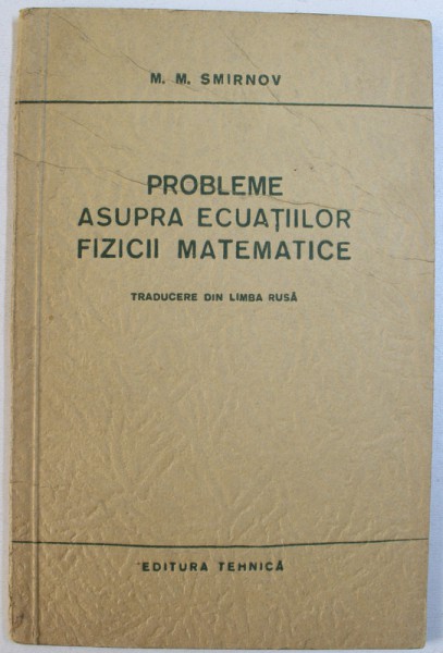 PROBLEME ASUPRA ECUATIILOR FIZICII MATEMATICE de M.M. SMIRNOV , 1954