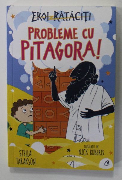 PROBLEME CU PITAGORA de STELLA  TARAKSON , iluistratii de NICK ROBERTS , SERIA  '' EROI RATACITI '' , 2021