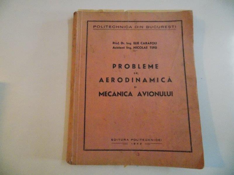 PROBLEME DE AERODINAMICA SI MECANICA AVIONULUI de ELIE CARAFOLI , NICOLAE TIPEI 1942