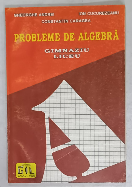PROBLEME DE ALGEBRA , GIMNAZIU , LICEU de GHEORGHE ANDREI ...CONSTANTIN CARAGEA , 1996