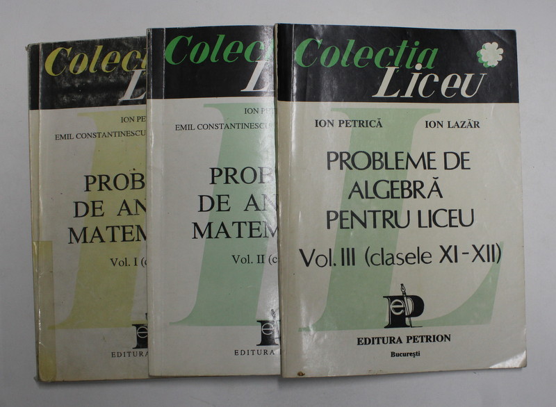 PROBLEME DE ANALIZA MATEMATICA CLASELE XI - XII de ION PETRICA , DUMITRU PETRE , EMIL CONSTANTINESCU SI ION LAZAR , 3 VOLUME , 1993