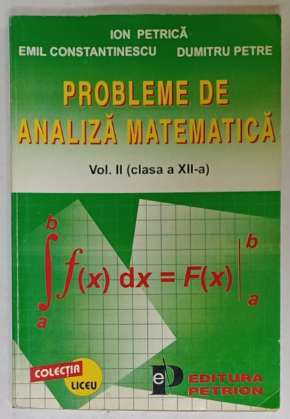 PROBLEME DE ANALIZA MATEMATICA , VOLUMUL II , CLASA A XII -A de ION PETRICA ...DUMITRU PETRE , ANII ' 90