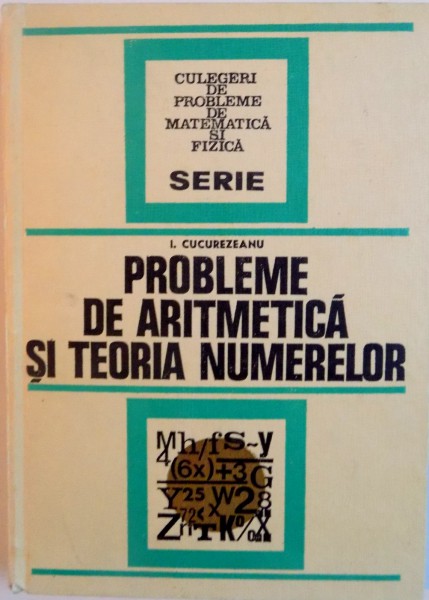 PROBLEME DE ARITMETICA SI TEORIA NUMERELOR de I. CUCUREZEANU, 1976