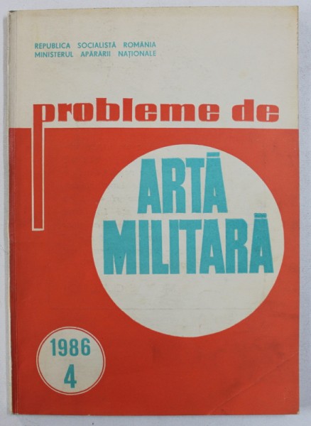 PROBLEME DE ARTA MILITARA  - REVISTA TEORETICA A MINISTERULUI APARARII NATIONALE , ANUL XXXIX,  NR . 4 , 1986