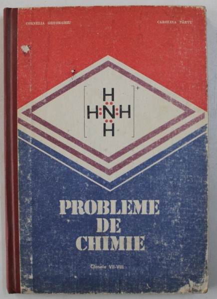 PROBLEME DE CHIMIE - CLASELE VII - VIII de CORNELIA GHEORGHIU si CAROLINA PARVU , 1991