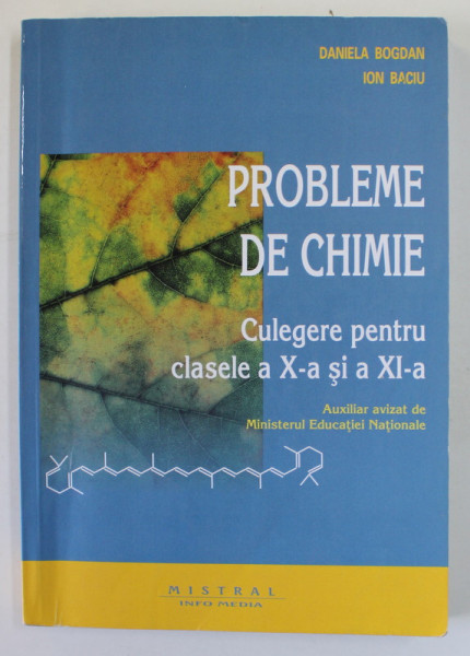 PROBLEME DE CHIMIE , CULEGERE PENTRU CLASELE A X A SI A XI A de DANIELA BOGDAN , ION BACIU , 2019