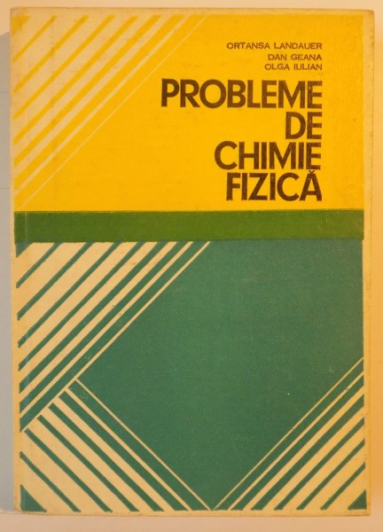 PROBLEME DE CHIMIE FIZICA de ORTANSA LANDAUER , DAN GEANA OLGA IULIAN , BUCURESTI 1978