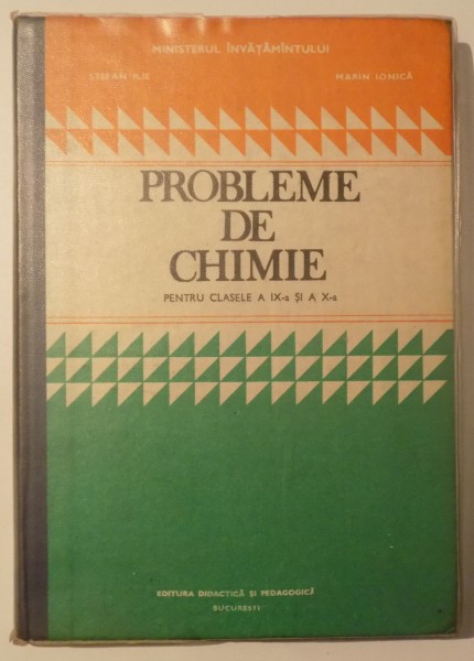 PROBLEME DE CHIMIE PENTRU CLASELE A IX - A SI A X- A de STEFAN ILIE SI MARIN IONICA , 1988