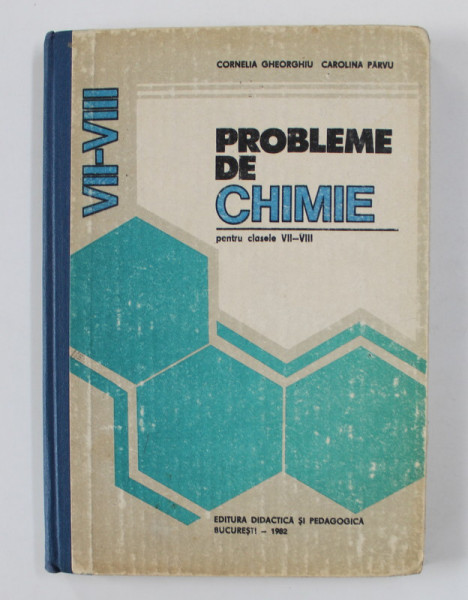 PROBLEME DE CHIMIE PENTRU CLASELE VII - VIII de CORNELIA GHEORGHIU si CAROLINA PARVU , 1982