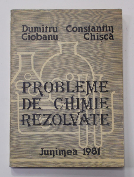 PROBLEME DE CHIMIE REZOLVATE de DUMITRU CIOBANU si CONSTANTIN CHISCA , 1981