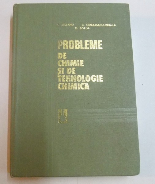 PROBLEME DE CHIMIE SI DE TEHNOLOGIE CHIMICA de F.URSEANU , G.BOZGA , 1978