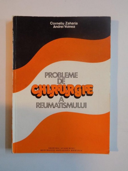 PROBLEME DE CHIRURGIE A REUMATISMULUI de CORNELIU ZAHARIA , ANDREI VOINEA, 1988