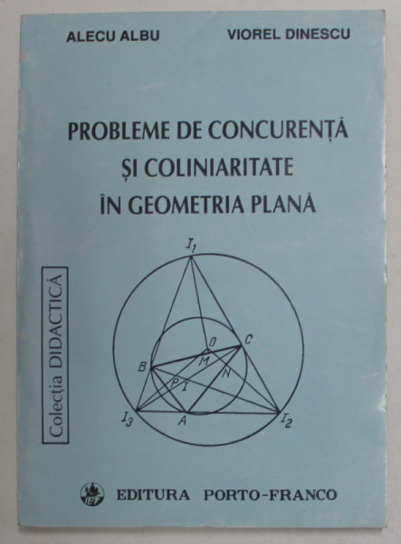 PROBLEME DE CONCURENTA SI COLINIARITATE IN GEOMETRIA PLANA de ALECU ALBU si VIOREL DINESCU , 1994 , DEDICATIE *