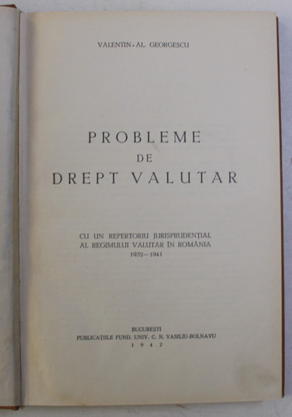 PROBLEME DE DREPT VALUTAR , CU UN REPERTORIU JURISPRUDENTIAL AL REGIMULUI VALUTAR ROMANIA 1932-1941 de VALENTIN AL. GEORGESCU , 1942