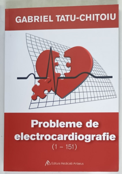 PROBLEME DE ELECTROCARDIOGRAFIE , VOLUMUL I de GABRIEL TATU - CHITOIU , 2013