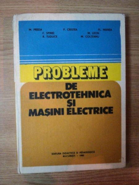 PROBLEME DE ELECTROTEHNICA SI MASINI ELECTRICE de M. PREDA , P. CRISTEA , FL. MANEA , R. TUDUCE ... , Bucuresti 1982