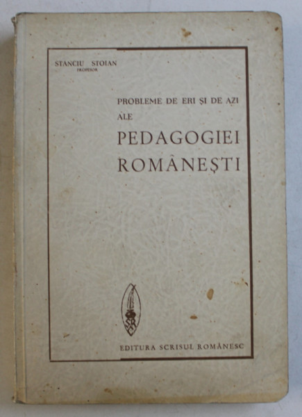 PROBLEME DE ERI SI DE AZI ALE PEDAGOGIEI ROMANESTI de STANCIU STOIAN , EDITIE INTERBELICA