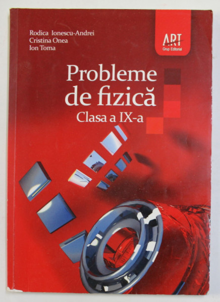 PROBLEME DE FIZICA , CLASA A IX -A de RODICA IONESCU - ANDREI ...ION TOMA , 2010