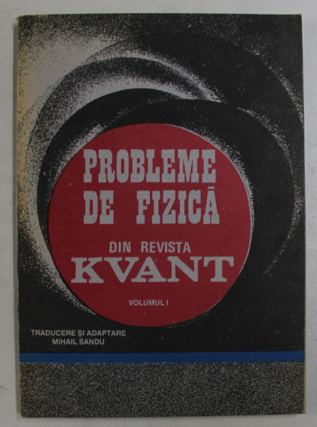 PROBLEME DE FIZICA , DIN REVISTA KVANT , VOLUMUL I , 1993