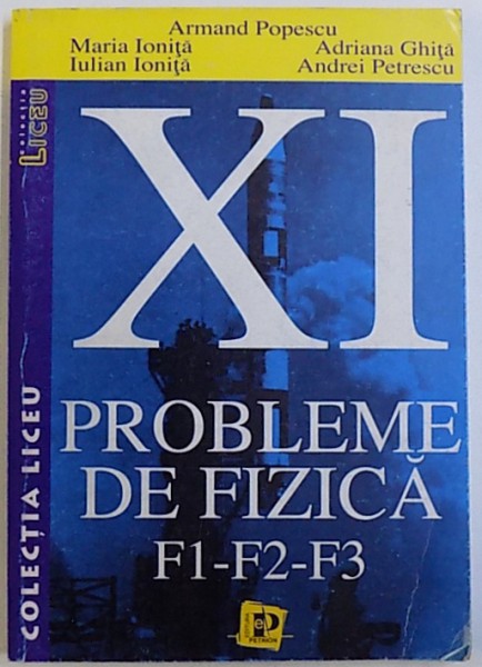 PROBLEME DE FIZICA F1-F2-F3 , CLASA A XI - A de ARMAND POPESCU...ANDREI PETRESCU , 2001