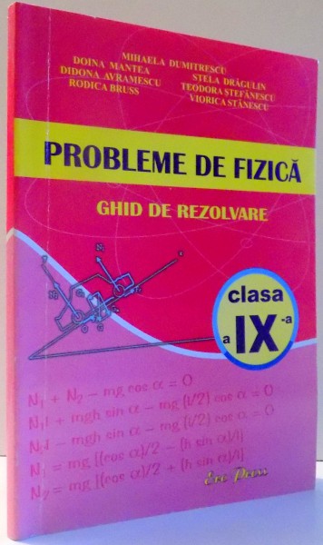 PROBLEME DE FIZICA, GHID DE REZOLVARE, CLASA A IX-A de MIHAELA DUMITRESCU...VIORICA STANESCU , 2007