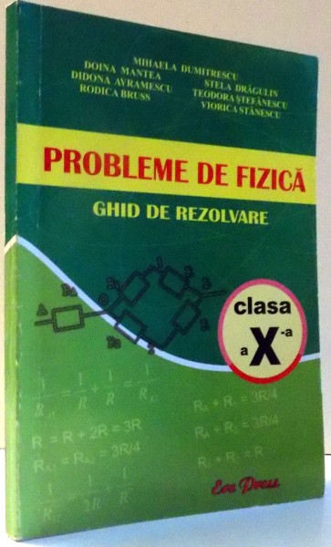PROBLEME DE FIZICA, GHID DE REZOLVARE, CLASA A X-A de MIHAELA DUMITRESCU...VIORICA STANESCU , 2007