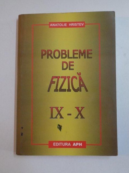 PROBLEME DE FIZICA , IX - X de ANATOLIE HRISTEV
