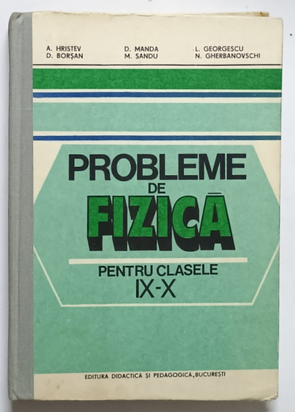 PROBLEME DE FIZICA PENTRU CLASELE a IX a SI a X a de A. HRISTEV , M. SANDU , L. GEORGESCU , Bucuresti 1983