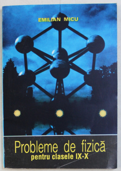 PROBLEME DE FIZICA PENTRU CLASELE IX - X de EMILIAN MICU , 1993