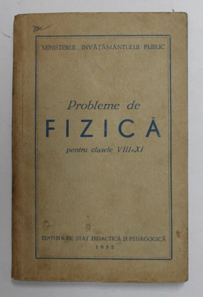 PROBLEME DE FIZICA PENTRU CLASELE VIII - XI , APARUTA 1952