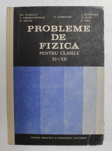 PROBLEME DE FIZICA PENTRU CLASELE XI-XII de GH. VLADUCA...I. VITA , 1983