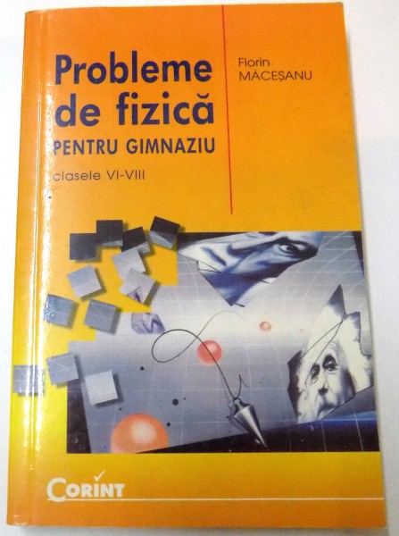 PROBLEME DE FIZICA PENTRU GIMNAZIU CLASELE VI - VIII de FLORIN MACESANU , 2001