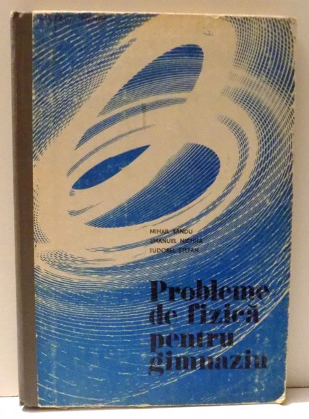 PROBLEME DE FIZICA PENTRU GIMNAZIU  de MIHAIL SANDU ... TUDOREL STEFAN , 1982