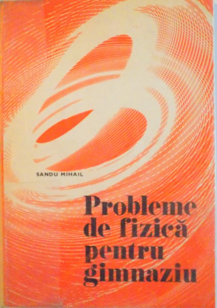 PROBLEME DE FIZICA PENTRU GIMNAZIU de SANDU MIHAIL, 1977