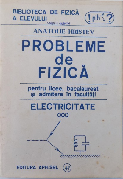 PROBLEME DE FIZICA PENTRU LICEE , BACALAUREAT SI ADMITERE IN FACULTATI VOL. III  - ELECTRICITATE de ANATOLIE HRISTEV , 1992