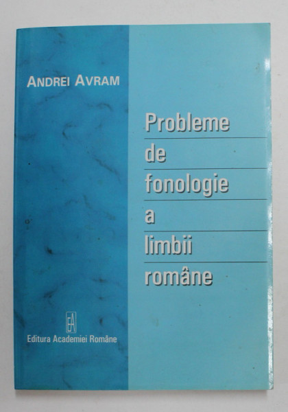 PROBLEME DE FONOLOGIE A LIMBII ROMANE de ANDREI AVRAM , 2009