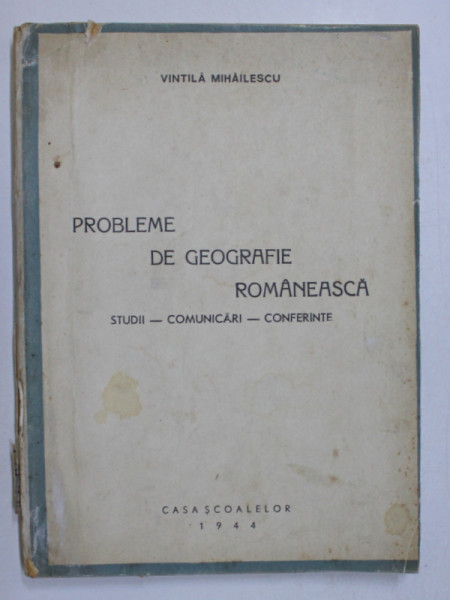 PROBLEME DE GEOGRAFIE ROMANEASCA - STUDII , COMUNICARI , CONFERINTE de VINTILA MIHAILESCU , 1944 ,COPERTA ORIGINALA BROSATA ,  PREZINTA SUBLINIERI CU STILOUL *