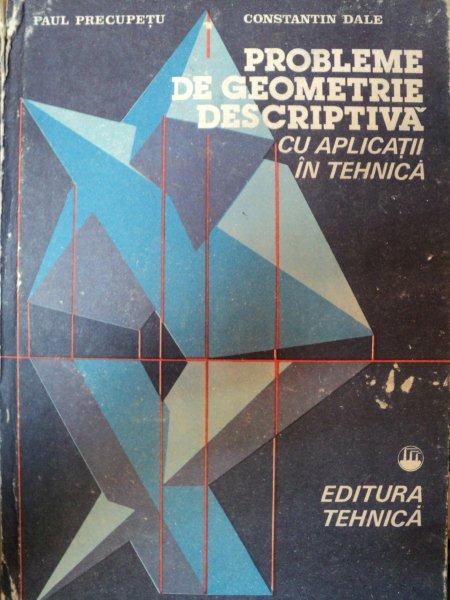 PROBLEME DE GEOMETRIE DESCRIPTIVA CU APLICATII IN TEHNICA-PAUL PRECUPETU,CONSTANTIN DALE,BUC.1987