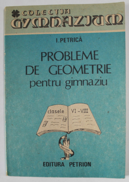 PROBLEME DE GEOMETRIE PENTRU GIMNAZIU de I. PETRICA , ANII ' 90