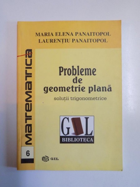 PROBLEME DE GEOMETRIE PLANA , SOLUTII TRIGONOMETRICE de MARIA ELENA PANAITOPOL , LAURENTIU PANAITOPOL