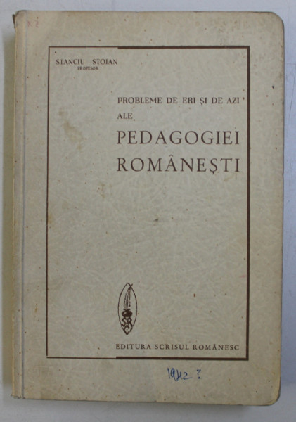 PROBLEME DE IERI SI DE AZI ALE PEDAGOGIEI ROMANESTI de STANCIU STOIAN , EDITIE INTERBELICA , DEDICATIE*