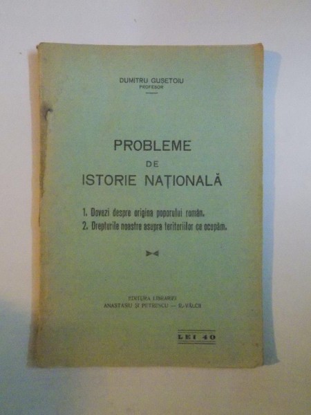 PROBLEME DE ISTORIE NATIONALA , DOVEZI DESPRE ORIGINA POPORULUI ROMAN , DREPTURILE NOASTRE ASUPRA TERITORIILOR CE OCUPAM de DUMITRU GUSETOIU , 1936
