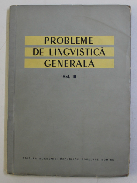 PROBLEME DE LINGVISTICA GENERALA , VOLUMUL III , redactor responsabil AL. GRAUR , 1961
