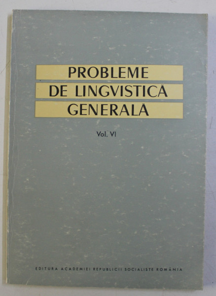 PROBLEME DE LINGVISTICA GENERALA , VOLUMUL VI  , redactor responsabil AL. GRAUR , 1974