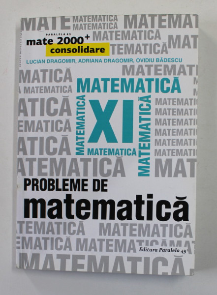 PROBLEME DE MATEMATICA , CLASA A XI-A de LUCIAN DRAGOMIR ...OVIDU BADESCU , 2017