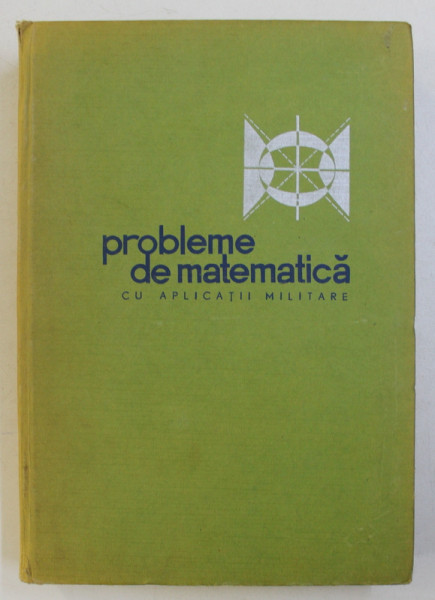 PROBLEME DE MATEMATICA CU APLICATII MILITARE de ROLLAND EMINET , GHEORGHE CIOBANU , 1966