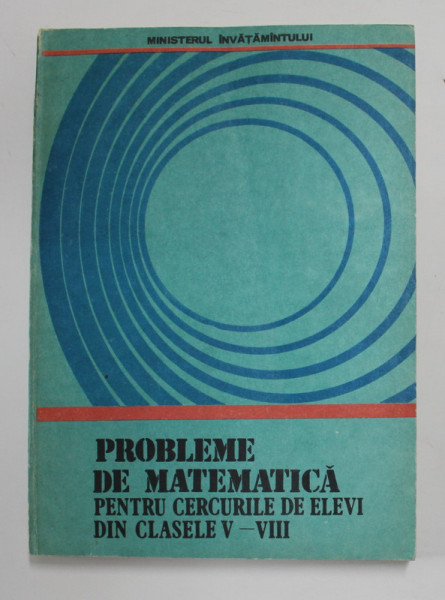 PROBLEME DE MATEMATICA PENTRU CERCURILE DE ELEVI DIN CLASELE V - VIII de ION TIOTIOI ..MARIAN SISU , 1993