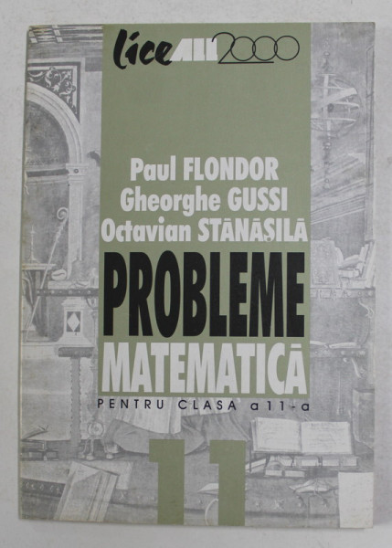 PROBLEME DE MATEMATICA PENTRU CLASA A - 11  -A de PAUL FLONDOR ..OCTAVIAN STANASILA  , 2001