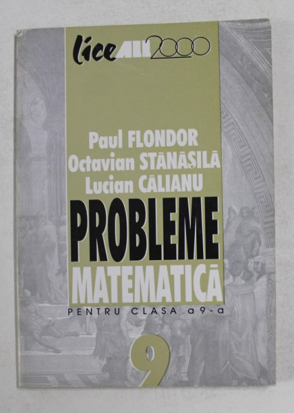 PROBLEME DE MATEMATICA PENTRU CLASA A - 9 -A de PAUL FLONDOR ..LUCIAN CALIANU , 2001